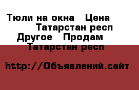 Тюли на окна › Цена ­ 2 000 - Татарстан респ. Другое » Продам   . Татарстан респ.